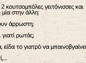 Ανέκδοτο: Ήταν 2 κουτσομπόλες γειτόνισσες και λέει η μία στην άλλη